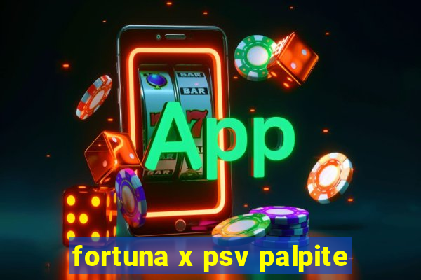 fortuna x psv palpite